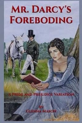 Mr. Darcy's Foreboding: A Pride and Prejudice Variation by Mason, Glenna