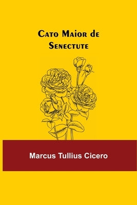 Cato Maior de Senectute by Tullius Cicero, Marcus
