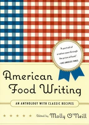 American Food Writing: An Anthology with Classic Recipes: A Library of America Special Publication by O'Neill, Molly