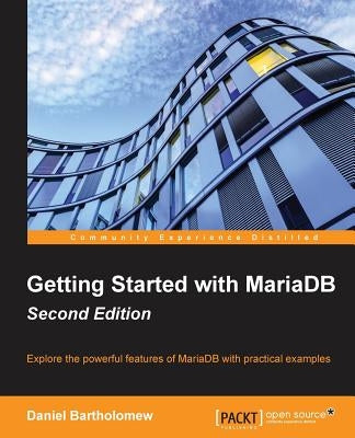 Getting Started with MariaDB - Second Edition by Bartholomew, Daniel