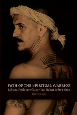 Path of the Spiritual Warrior: Life and Teachings of Muay Thai Fighter Pedro Solana by Solana, Pedro