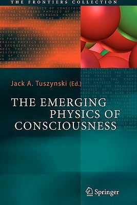 The Emerging Physics of Consciousness by Tuszynski, Jack A.