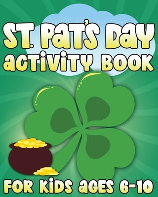 St. Pat's Day Activity Book: St Patricks Day Activity Book for Ages 6-10 featuring Coloring Pages, Mazes, Sudoku, Hangman, Luck Tac Toe and More! by Creative, Lively Hive