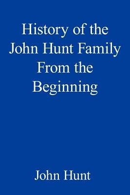 History of the John Hunt Family From the Beginning by Hunt, John