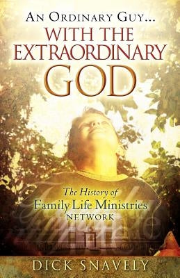An Ordinary Guy... with the Extraordinary God by Snavely, Dick