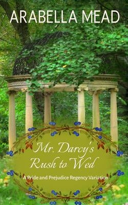 Mr. Darcy's Rush to Wed: Pride and Prejudice Regency Variation by Mead, Arabella