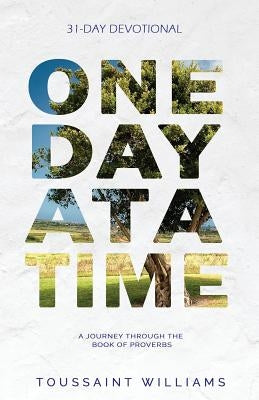 One Day at a Time: A Journey Through the Book of Proverbs by Williams, Toussaint