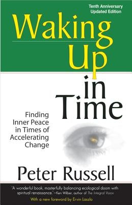 Waking Up in Time: Finding Inner Peace in Times of Accelerating Change, 10th Anniversary Edition by Russell, Peter