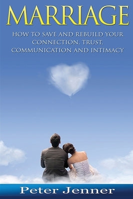 Marriage: How to Save and Rebuild Your Connection, Trust, Communication and Intimacy by Jenner, Peter
