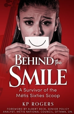 Behind the Smile: A Survivor of the Metis Sixties Scoop by Rogers, Kp