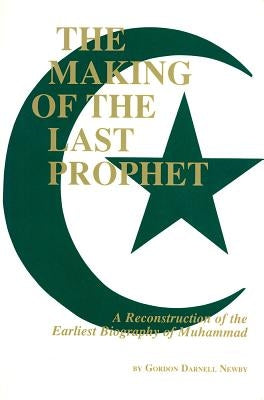 The Making of the Last Prophet by Newby, Gordon Darnell