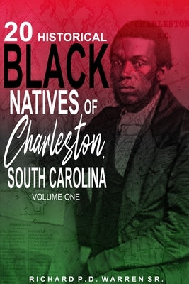 20 Historical Black Natives of Charleston, South Carolina: Volume One by Warren, Richard