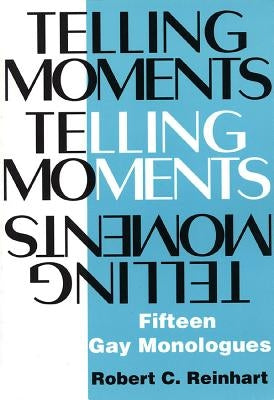 Telling Moments: Fifteen Gay Monologues by Reinhart, Robert C.