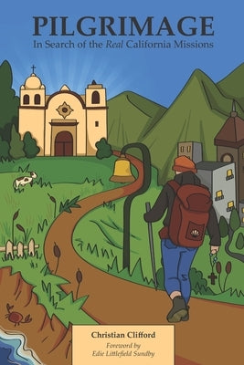 Pilgrimage: In Search of the Real California Missions by Lansang, Kelsey