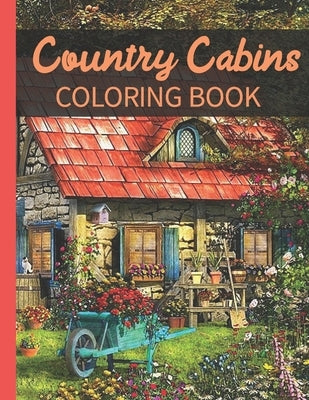 Country Cabins Coloring Book: A Coloring Book with Charming Houses, Beautiful Landscapes, Peaceful Nature Scenes, Charming Farm... Coloring Book for by Coloring Book, Country Cabins