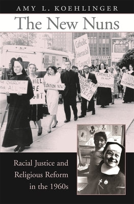 New Nuns: Racial Justice and Religious Reform in the 1960s by Koehlinger, Amy L.