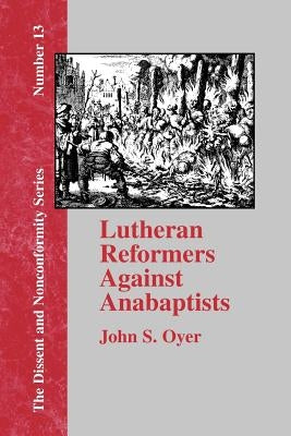 Lutheran Reformers Against Anabaptists by Oyer, John S.