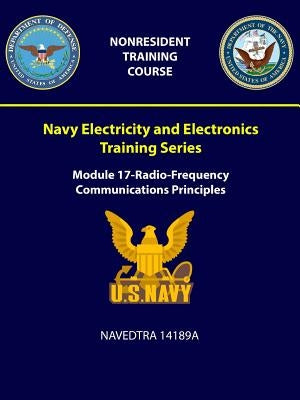 Navy Electricity and Electronics Training Series: Module 17 - Radio-Frequency Communications Principles - NAVEDTRA 14189A by Navy, U. S.