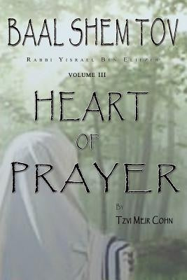 Baal Shem Tov Heart of Prayer: Treatise on Chassidic Supplication by Shore, Eliezer