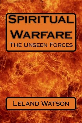 Spiritual Warfare: The Unseen Forces by Watson, Leland W.