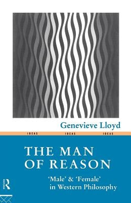 The Man of Reason: Male and Female in Western Philosophy by Lloyd, Genevieve