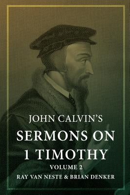John Calvin's Sermons on 1 Timothy: Volume 2 by Van Neste, Ray