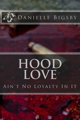Hood Love: Ain't No Loyalty In It by Bigsby, Danielle