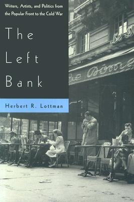 The Left Bank: Writers, Artists, and Politics from the Popular Front to the Cold War by Lottman, Herbert