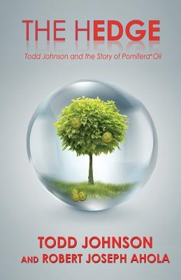 The Hedge: Todd Johnson and the Story of Pomifera(R) Oil by Johnson, Todd