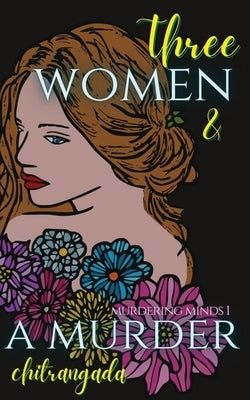 Three Women & A Murder: A Psychological Thriller - Murdering Minds Book 1 by Chitrangada Mukherjee