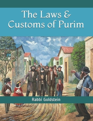 The Laws & Customs of Purim by Goldstein, Rabbi Yaakov
