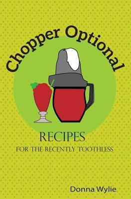 Chopper Optional: Recipes For The Recently Toothless by Wylie, Rick