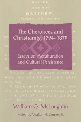 The Cherokees and Christianity, 1794-1870: Essays on Acculturation and Cultural Persistence by McLoughlin, William Gerald
