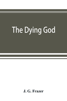 The Dying God by G. Frazer, J.