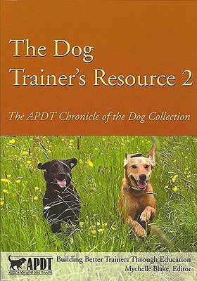 The Dog Trainer's Resource 2: The APDT Chronicle of the Dog Collection by Blake, Mychelle