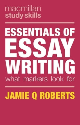 Essentials of Essay Writing: What Markers Look for by Roberts, Jamie Q.