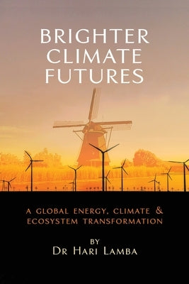 Brighter Climate Futures: A Global Energy, Climate & Ecosystem Transformation by Lamba, Hari