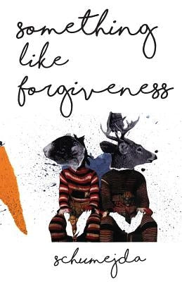 Something Like Forgiveness by Schumejda, Rebecca