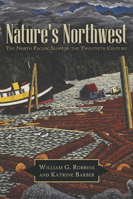 Nature's Northwest: The North Pacific Slope in the Twentieth Century by Robbins, William G.