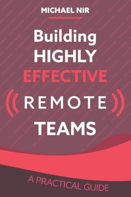 Building Highly Effective Teams: How to Transform Virtual Teams to Cohesive Professional Networks - a practical guide by Nir, Michael a.