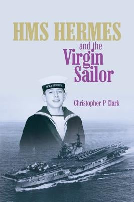 HMS HERMES and the Virgin Sailor by Clark, Christopher P.