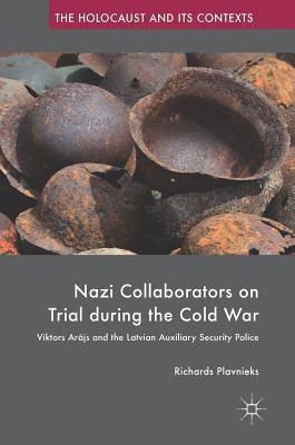 Nazi Collaborators on Trial During the Cold War: Viktors Ar&#257;js and the Latvian Auxiliary Security Police by Plavnieks, Richards