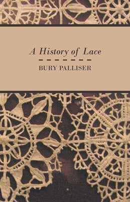 A History of Lace by Palliser, Bury