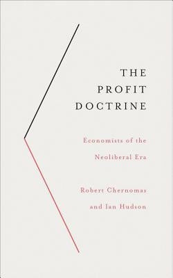 The Profit Doctrine: Economists of the Neoliberal Era by Chernomas, Robert