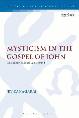 Mysticism in the Gospel of John: An Inquiry Into Its Background by Kanagaraj, Jey