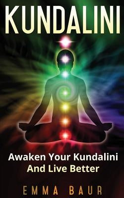 Kundalini: Awaken Your Kundalini And Live Better by Baur, Emma