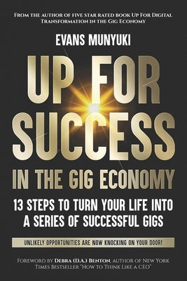 Up For Success In The Gig Economy: 13 Steps To Turn Your Life Into A Series Of Successful Gigs by Munyuki, Evans