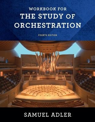 Workbook: For the Study of Orchestration, Fourth Edition by Adler, Samuel