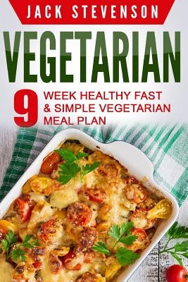 Vegetarian: 9-Week Healthy FAST & SIMPLE Vegetarian Meal Plan - 36 LOW-CARB Vegetarian Diet Recipes For Weight Loss And Beginners by Stevenson, Jack