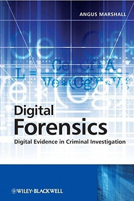 Digital Forensics: Digital Evidence in Criminal Investigations by Marshall, Angus McKenzie